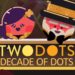 Zynga and Socialpoint have fun Two Dots’ tenth anniversary with a recent visible o
