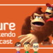 Gearing up for Donkey Kong! Natural Nintendo Podcast E91